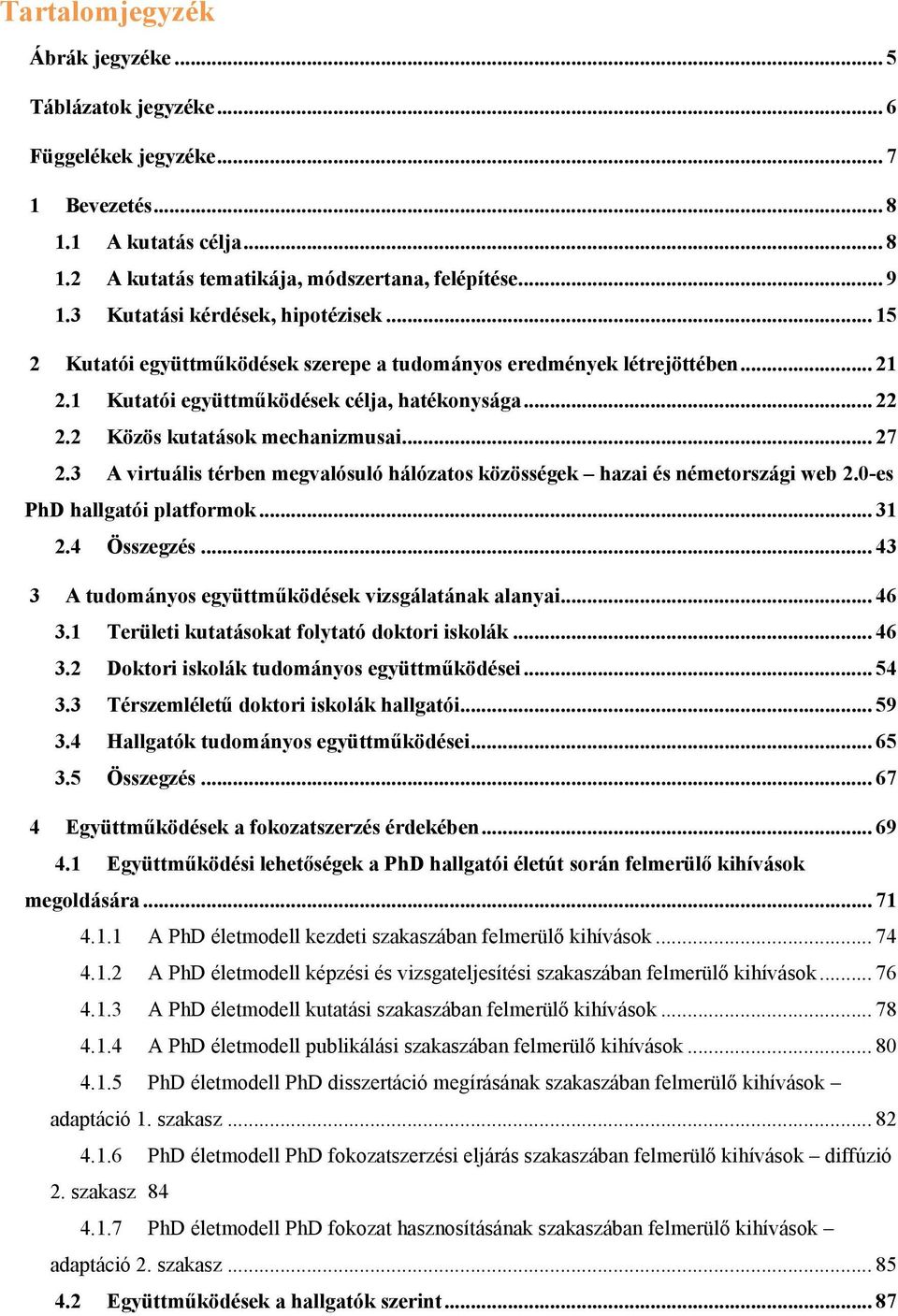 .. 27! 2.3! A virtuális térben megvalósuló hálózatos közösségek hazai és németországi web 2.0-es PhD hallgatói platformok... 31! 2.4! Összegzés... 43! 3! A tudományos együttműködések vizsgálatának alanyai.