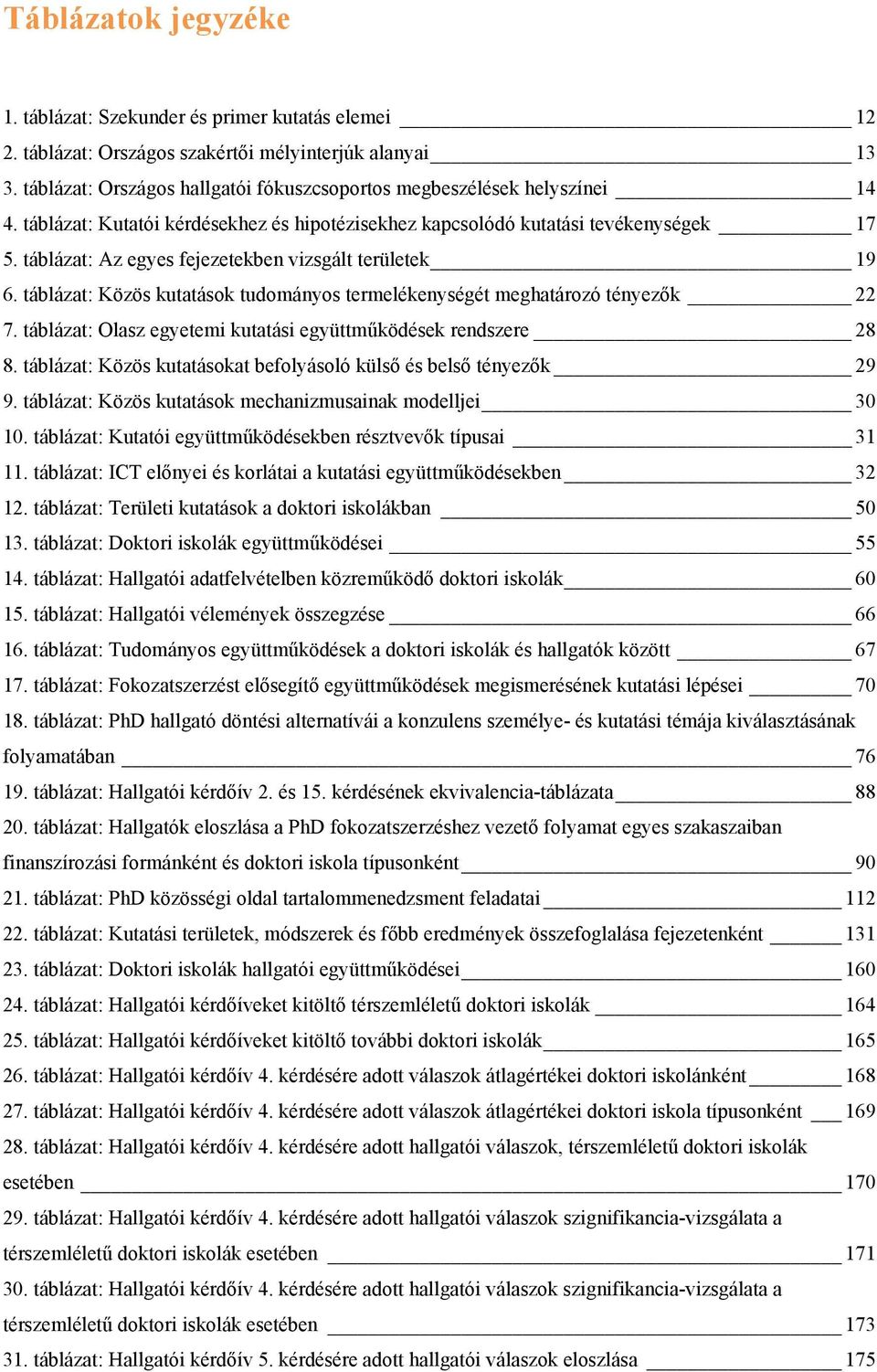 táblázat: Az egyes fejezetekben vizsgált területek 19 6. táblázat: Közös kutatások tudományos termelékenységét meghatározó tényezők 22 7.