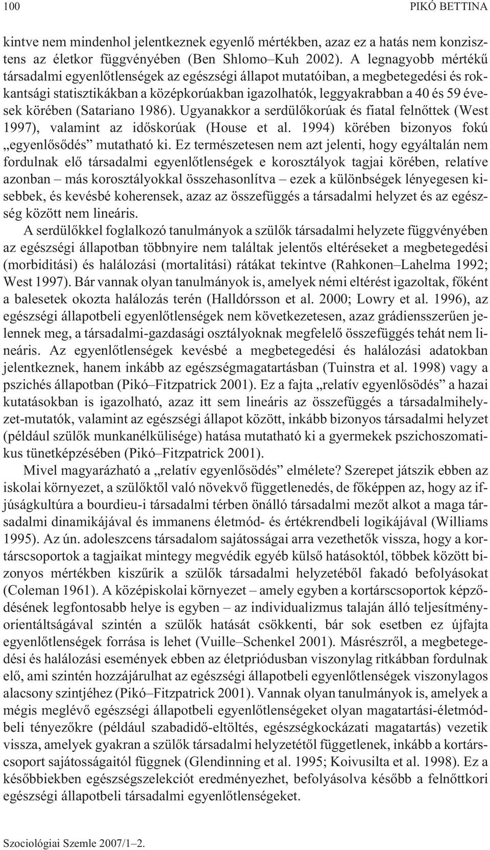 (Satariano 1986). Ugyanakkor a serdülõkorúak és fiatal felnõttek (West 1997), valamint az idõskorúak (House et al. 1994) körében bizonyos fokú egyenlõsõdés mutatható ki.