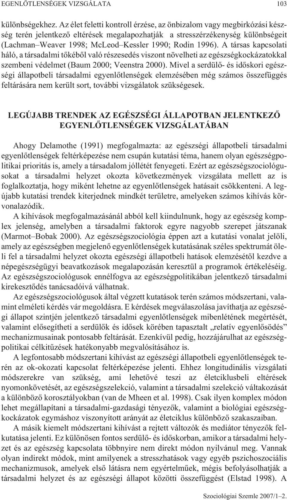 1996). A társas kapcsolati háló, a társadalmi tõkébõl való részesedés viszont növelheti az egészségkockázatokkal szembeni védelmet (Baum 2000; Veenstra 2000).