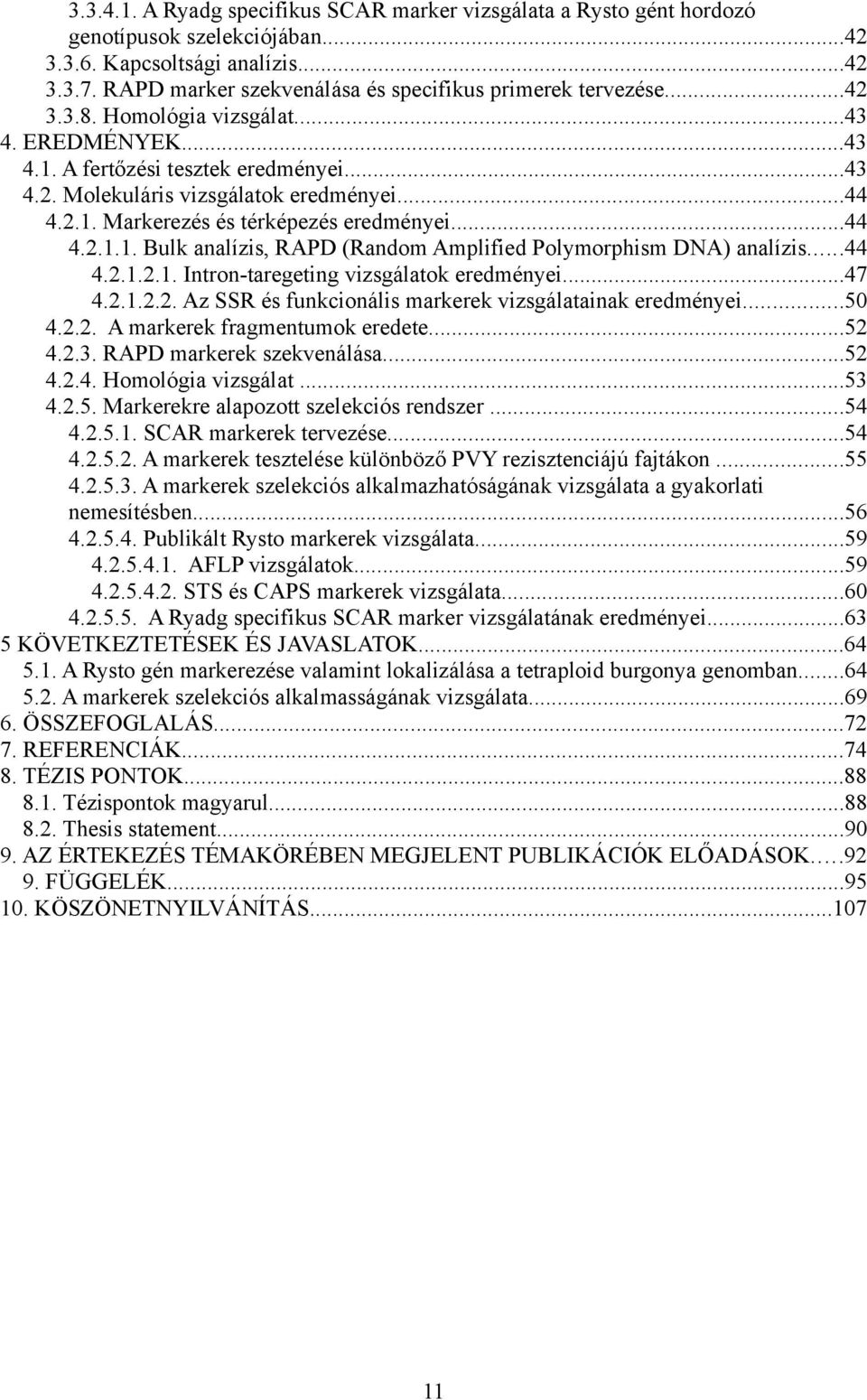 2.1. Markerezés és térképezés eredményei...44 4.2.1.1. Bulk analízis, RAPD (Random Amplified Polymorphism DNA) analízis...44 4.2.1.2.1. Intron-taregeting vizsgálatok eredményei...47 4.2.1.2.2. Az SSR és funkcionális markerek vizsgálatainak eredményei.