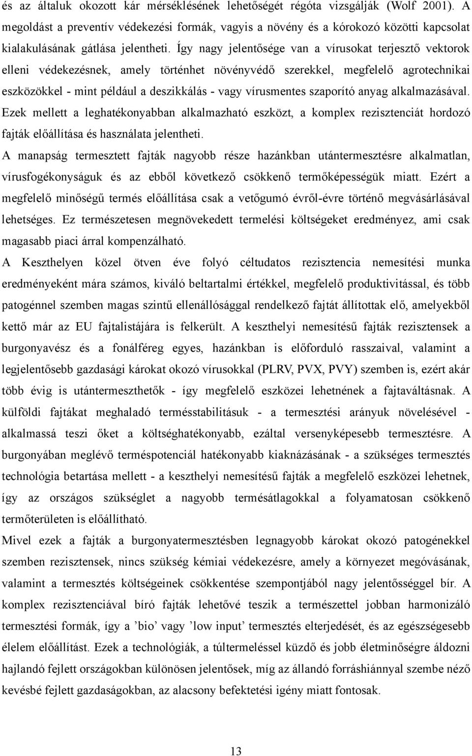 Így nagy jelentősége van a vírusokat terjesztő vektorok elleni védekezésnek, amely történhet növényvédő szerekkel, megfelelő agrotechnikai eszközökkel - mint például a deszikkálás - vagy vírusmentes