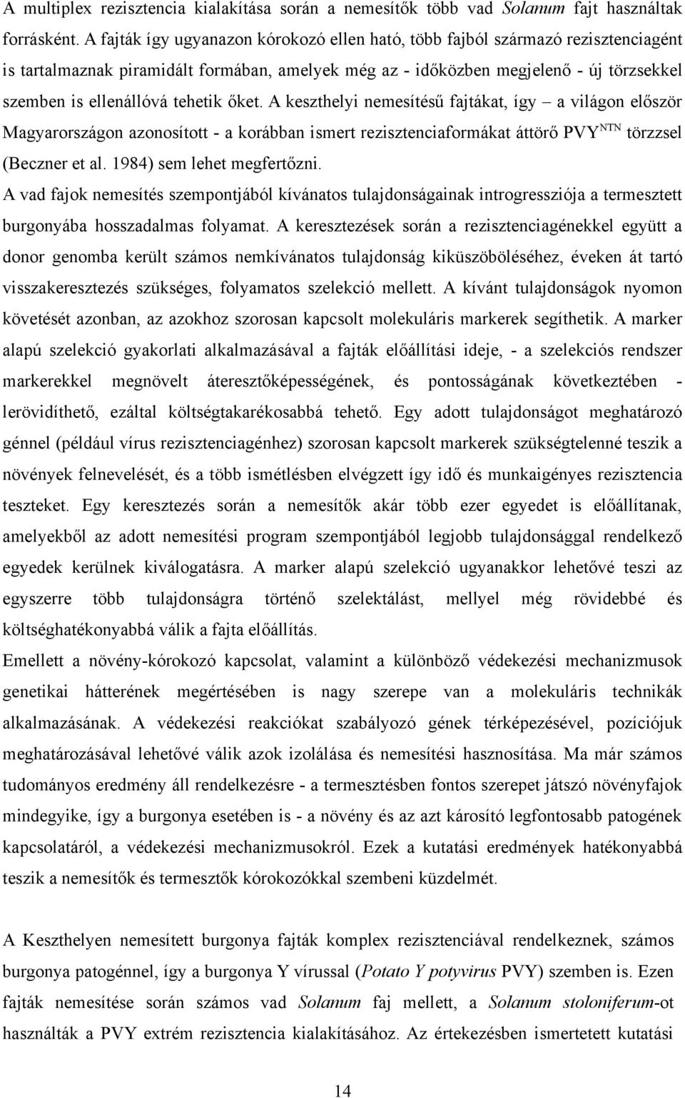 tehetik őket. A keszthelyi nemesítésű fajtákat, így a világon először Magyarországon azonosított - a korábban ismert rezisztenciaformákat áttörő PVY NTN törzzsel (Beczner et al.