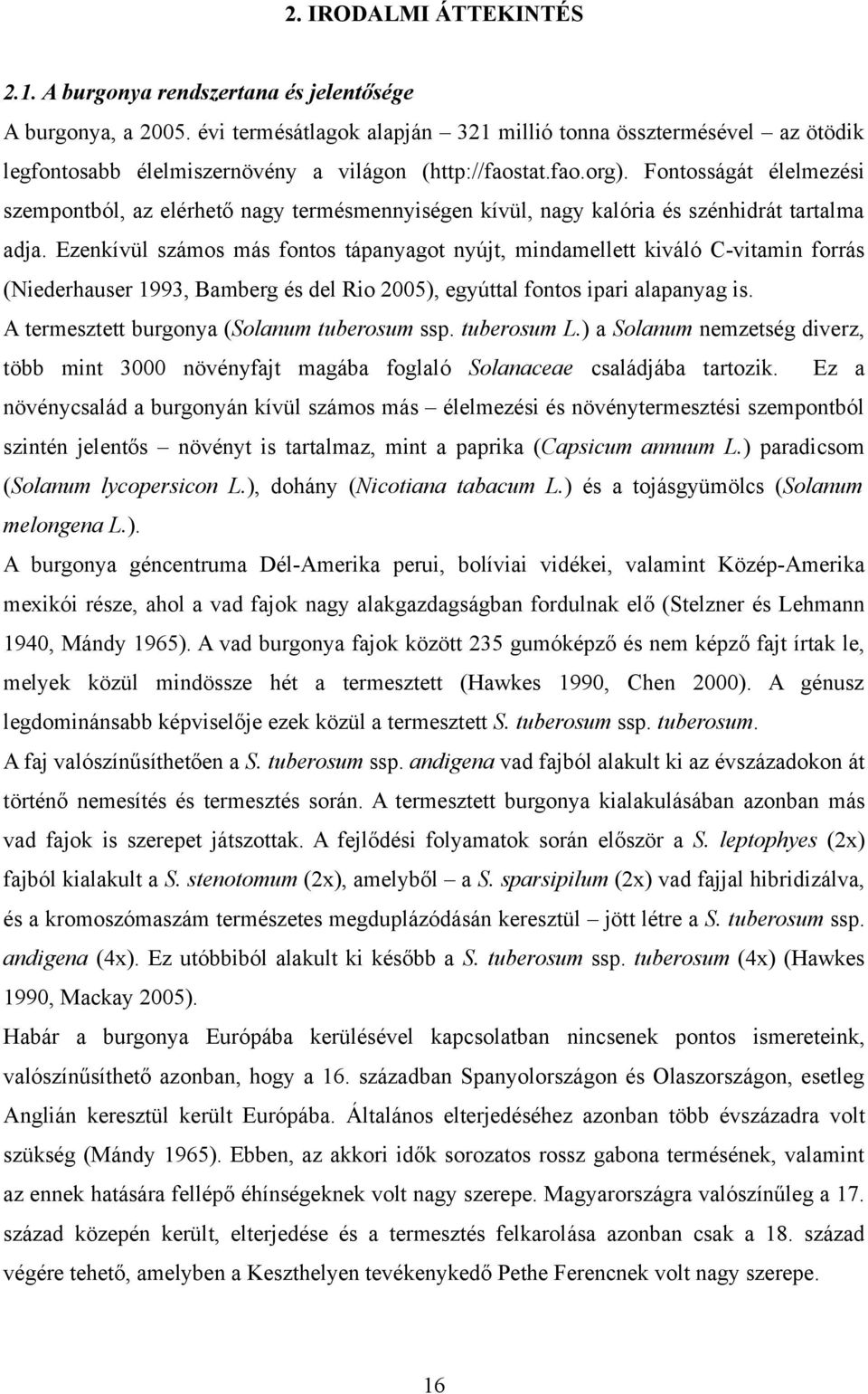 Fontosságát élelmezési szempontból, az elérhető nagy termésmennyiségen kívül, nagy kalória és szénhidrát tartalma adja.