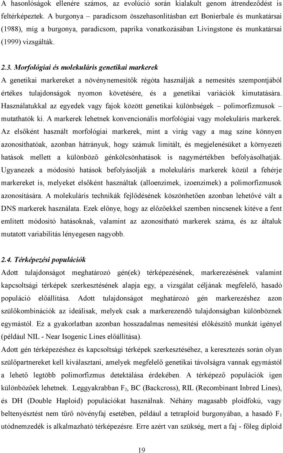 Morfológiai és molekuláris genetikai markerek A genetikai markereket a növénynemesítők régóta használják a nemesítés szempontjából értékes tulajdonságok nyomon követésére, és a genetikai variációk