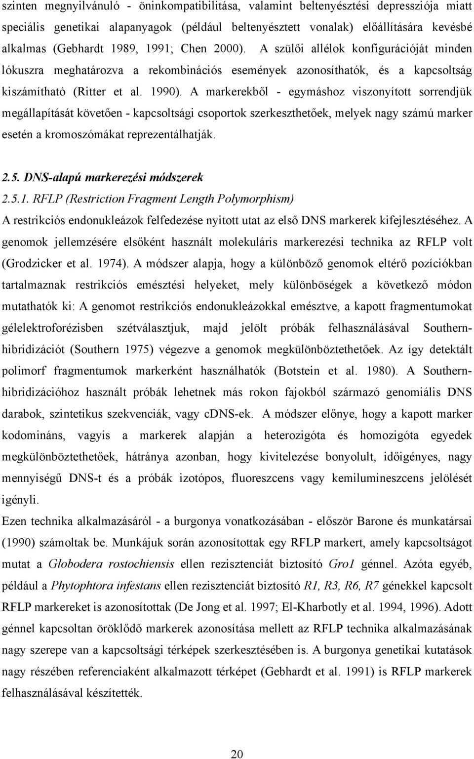 A markerekből - egymáshoz viszonyított sorrendjük megállapítását követően - kapcsoltsági csoportok szerkeszthetőek, melyek nagy számú marker esetén a kromoszómákat reprezentálhatják. 2.5.