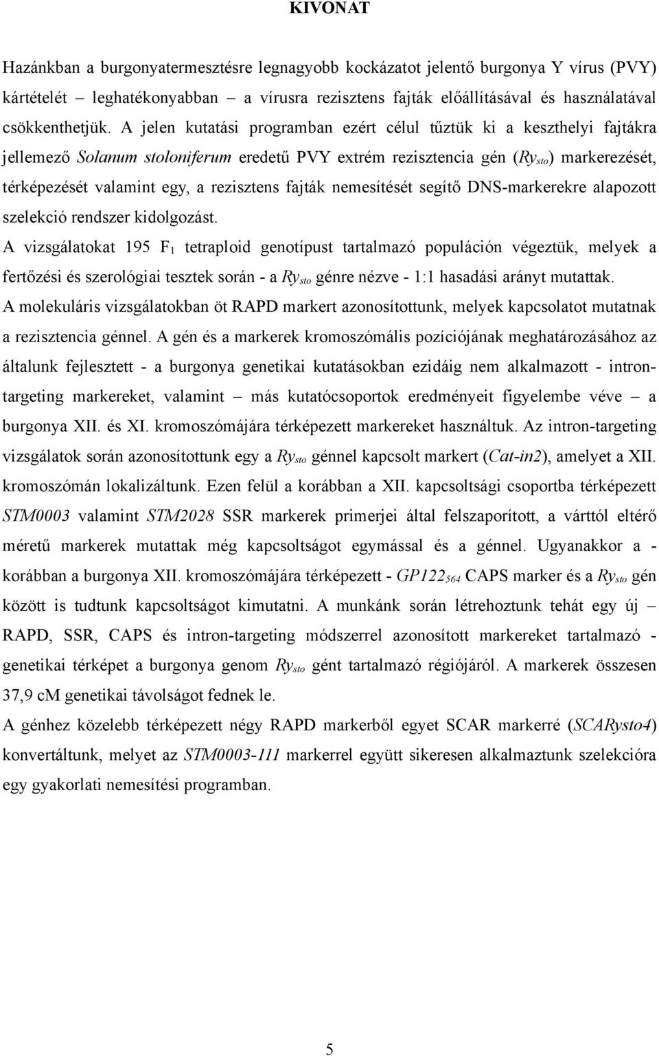 rezisztens fajták nemesítését segítő DNS-markerekre alapozott szelekció rendszer kidolgozást.