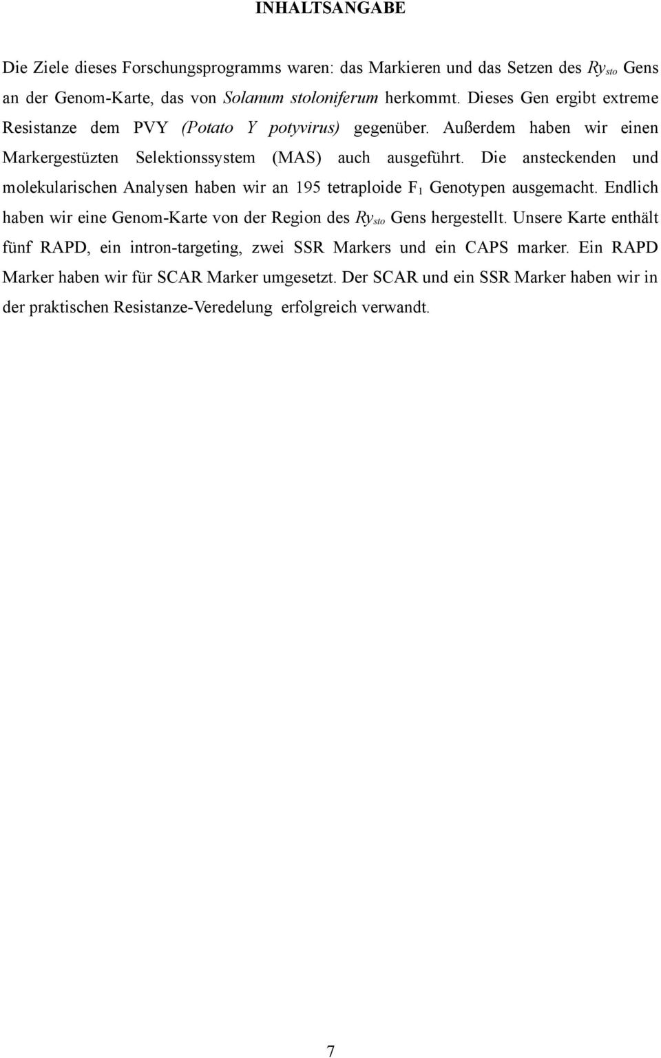 Die ansteckenden und molekularischen Analysen haben wir an 195 tetraploide F 1 Genotypen ausgemacht. Endlich haben wir eine Genom-Karte von der Region des Ry sto Gens hergestellt.