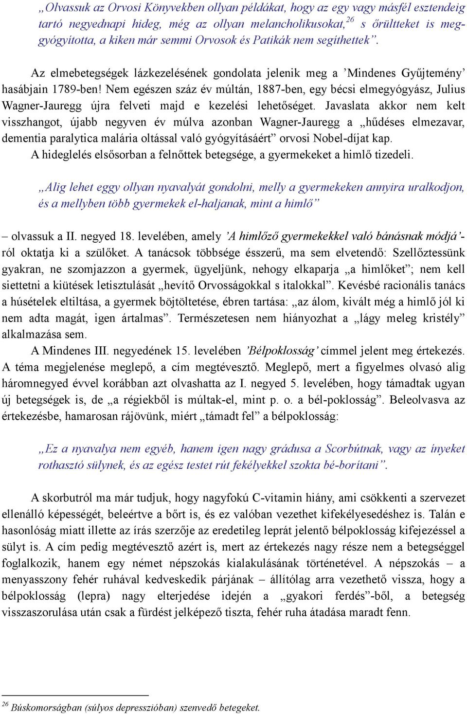 Nem egészen száz év múltán, 1887-ben, egy bécsi elmegyógyász, Julius Wagner-Jauregg újra felveti majd e kezelési lehetıséget.