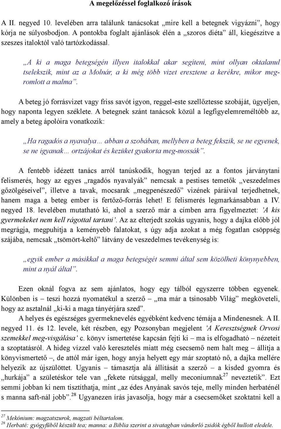 A ki a maga betegségén illyen italokkal akar segíteni, mint ollyan oktalanul tselekszik, mint az a Molnár, a ki még több vizet eresztene a kerékre, mikor megromlott a malma.