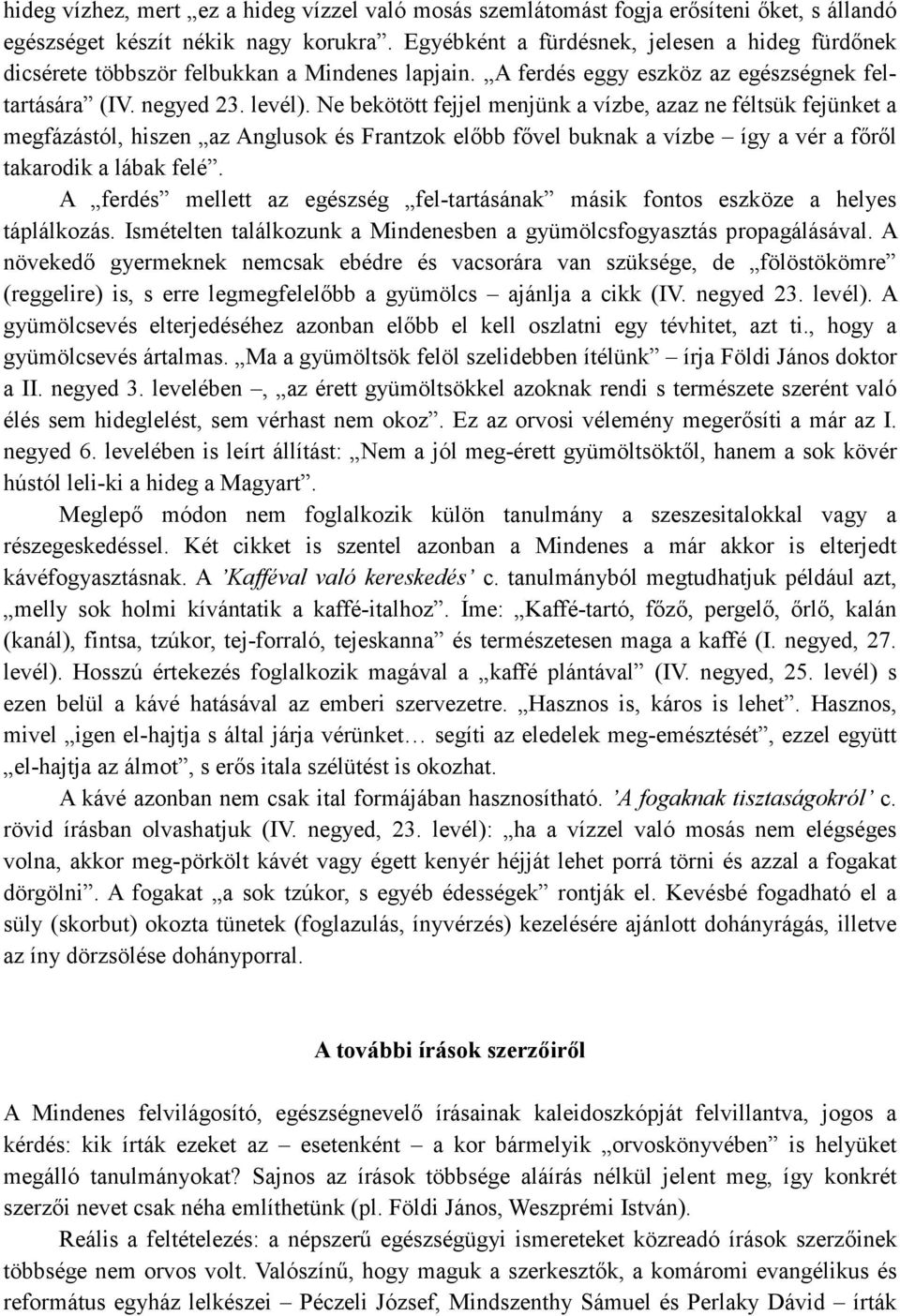 Ne bekötött fejjel menjünk a vízbe, azaz ne féltsük fejünket a megfázástól, hiszen az Anglusok és Frantzok elıbb fıvel buknak a vízbe így a vér a fırıl takarodik a lábak felé.