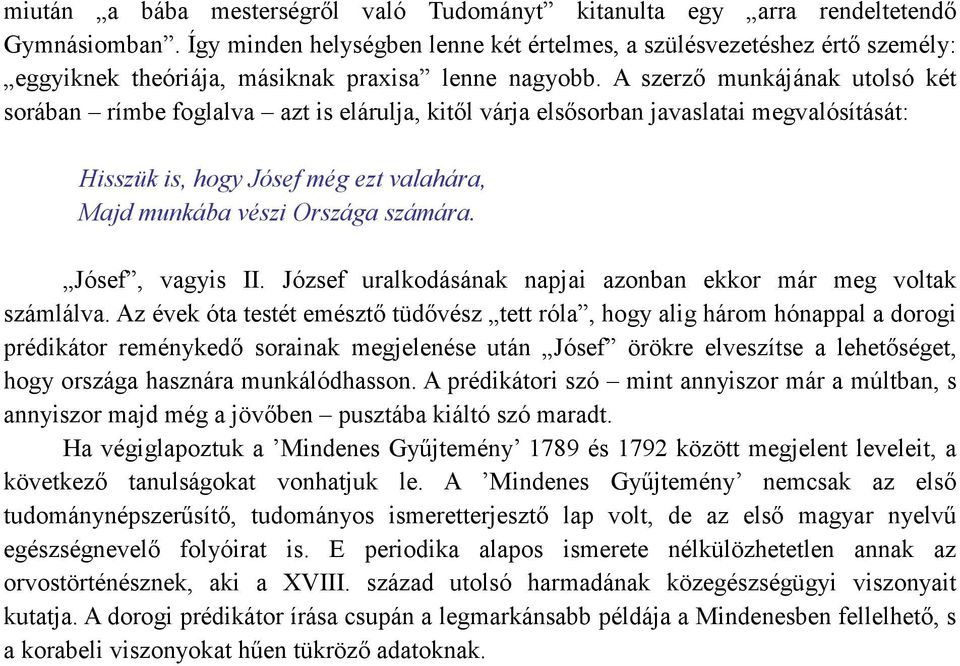 A szerzı munkájának utolsó két sorában rímbe foglalva azt is elárulja, kitıl várja elsısorban javaslatai megvalósítását: Hisszük is, hogy Jósef még ezt valahára, Majd munkába vészi Országa számára.