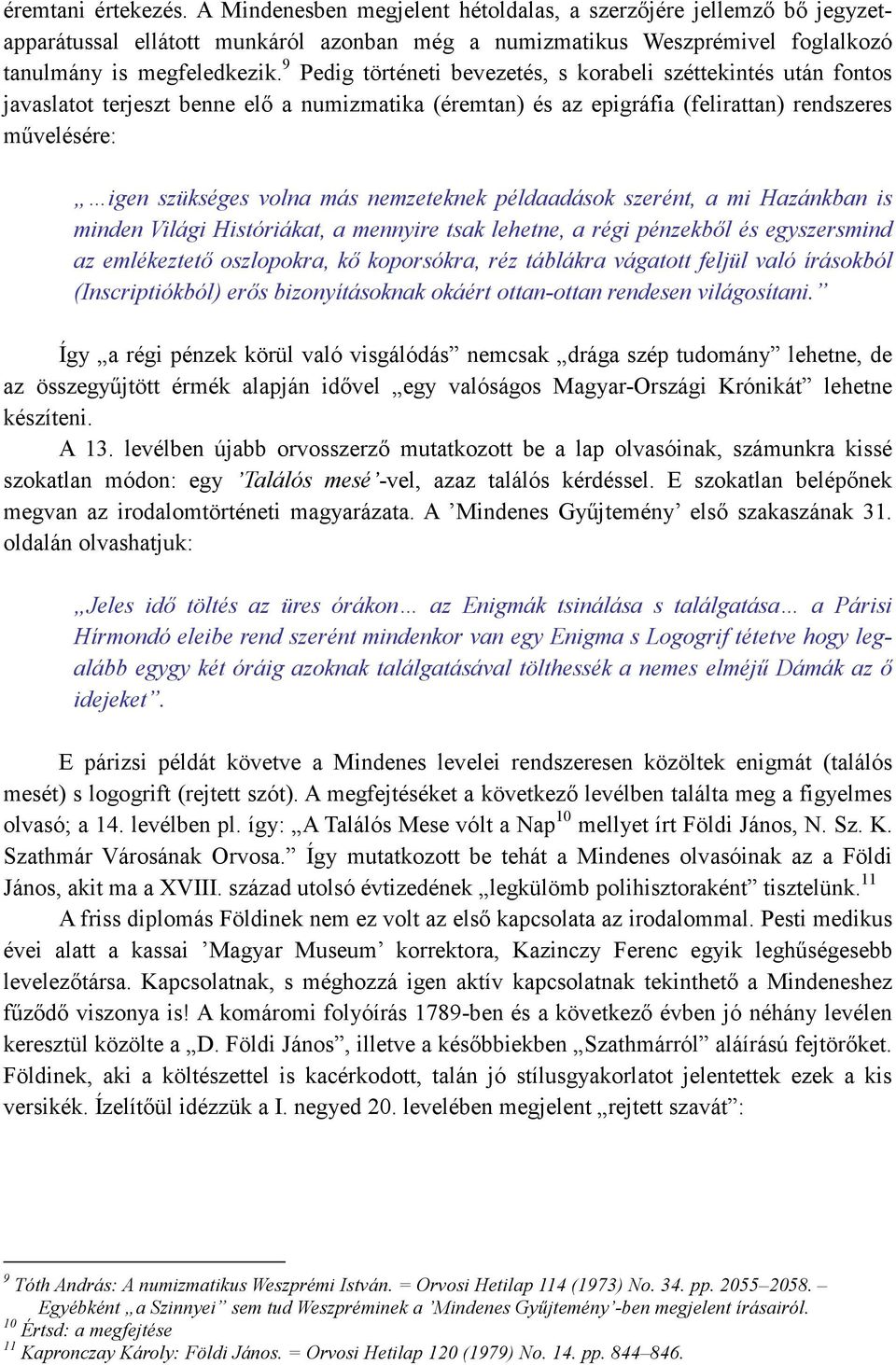 nemzeteknek példaadások szerént, a mi Hazánkban is minden Világi Históriákat, a mennyire tsak lehetne, a régi pénzekbıl és egyszersmind az emlékeztetı oszlopokra, kı koporsókra, réz táblákra vágatott