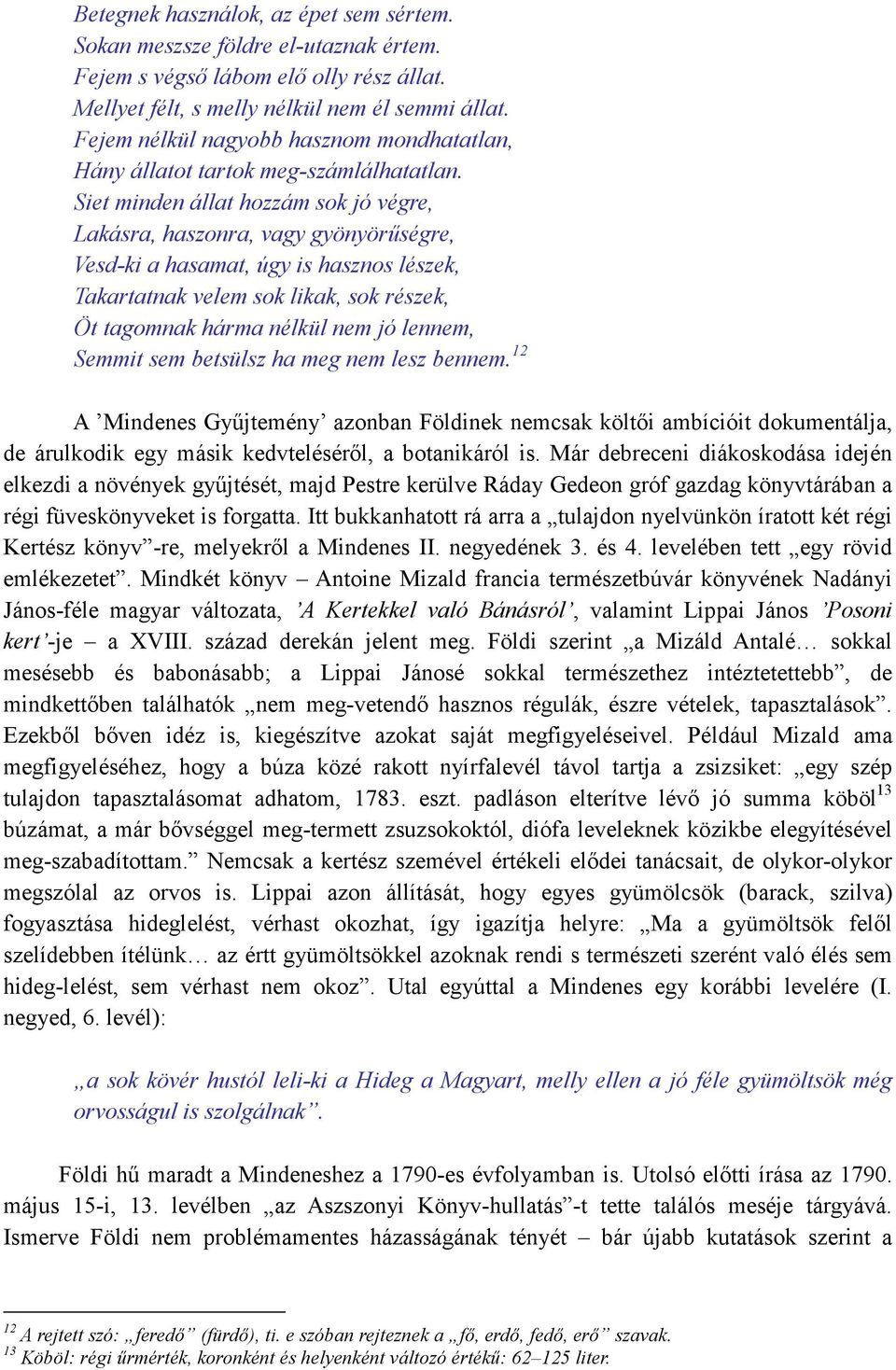 Siet minden állat hozzám sok jó végre, Lakásra, haszonra, vagy gyönyörőségre, Vesd-ki a hasamat, úgy is hasznos lészek, Takartatnak velem sok likak, sok részek, Öt tagomnak hárma nélkül nem jó