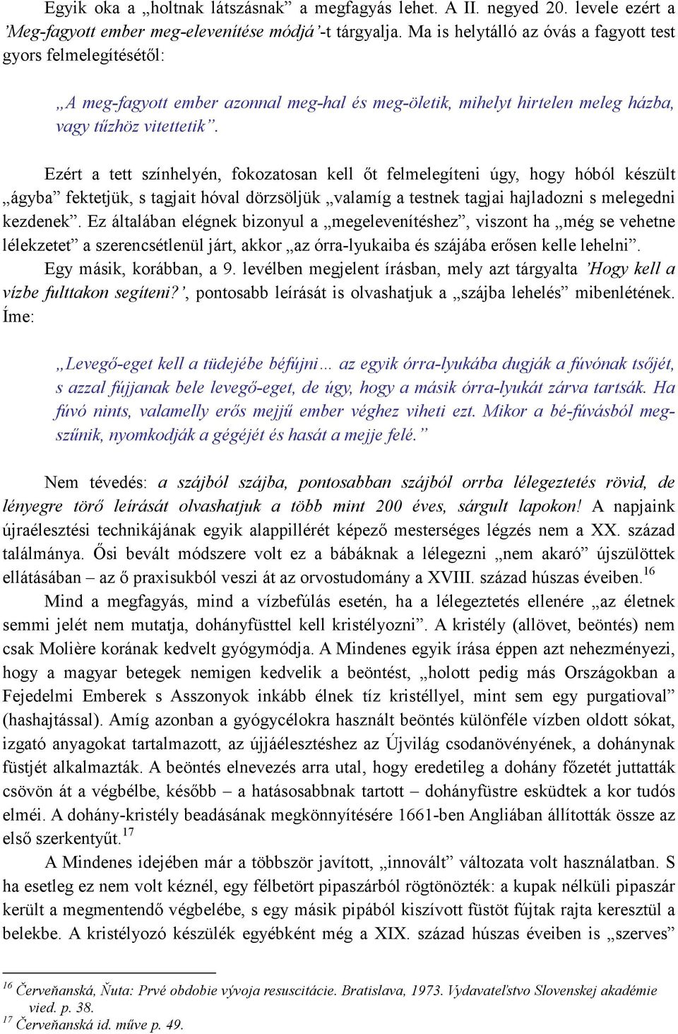 Ezért a tett színhelyén, fokozatosan kell ıt felmelegíteni úgy, hogy hóból készült ágyba fektetjük, s tagjait hóval dörzsöljük valamíg a testnek tagjai hajladozni s melegedni kezdenek.