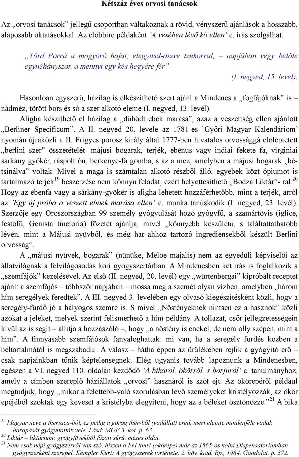 Hasonlóan egyszerő, házilag is elkészíthetı szert ajánl a Mindenes a fogfájóknak is nádméz, törött bors és só a szer alkotó eleme (I. negyed, 13. levél).