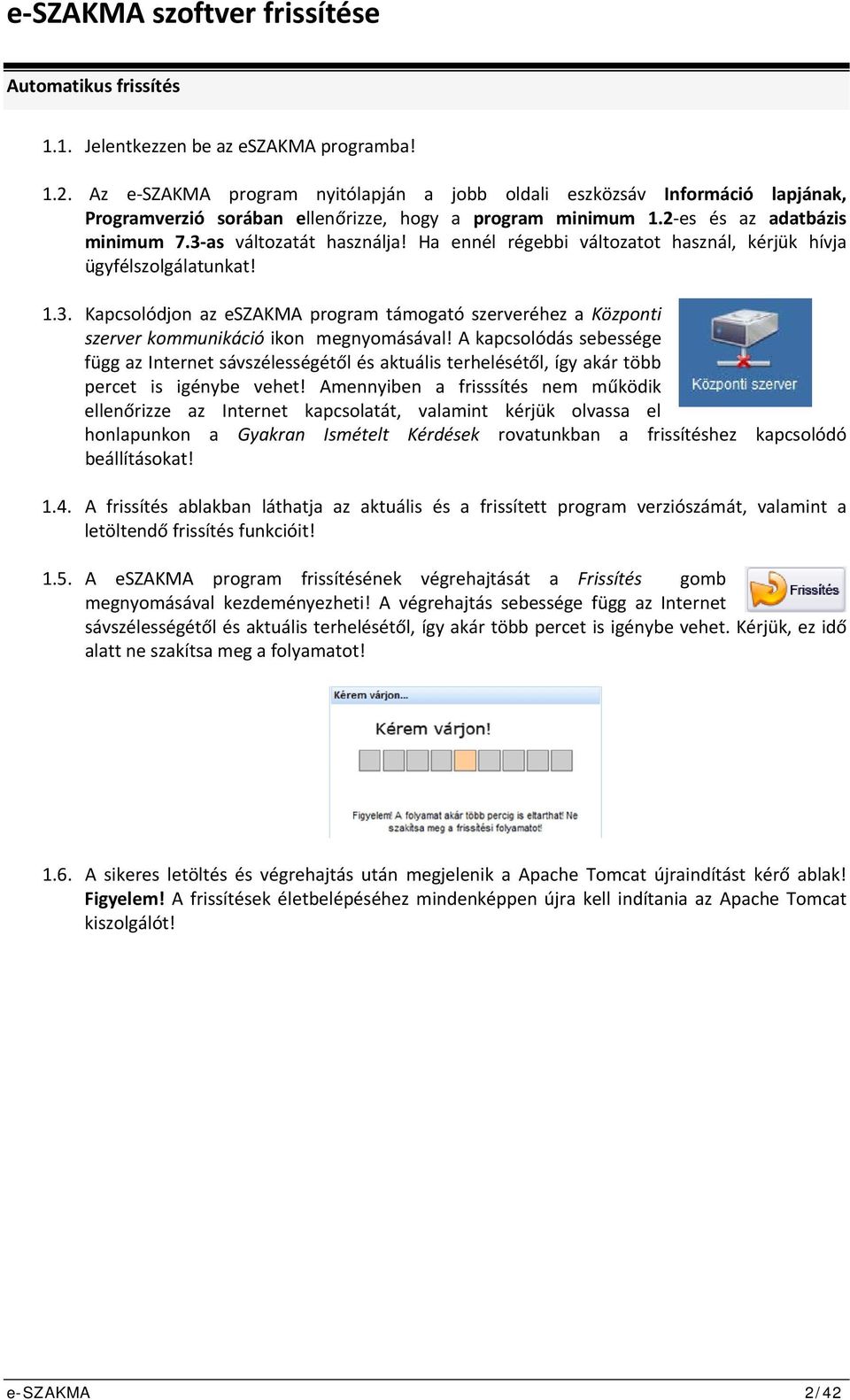 Ha ennél régebbi változatot használ, kérjük hívja ügyfélszolgálatunkat! 1.3. Kapcsolódjon az eszakma program támogató szerveréhez a Központi szerver kommunikáció ikon megnyomásával!