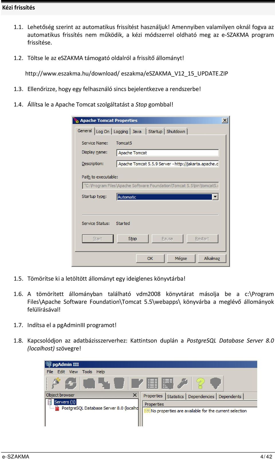 http://www.eszakma.hu/download/ eszakma/eszakma_v12_15_update.zip 1.3. Ellenőrizze, hogy egy felhasználó sincs bejelentkezve a rendszerbe! 1.4. Állítsa le a Apache Tomcat szolgáltatást a Stop gombbal!