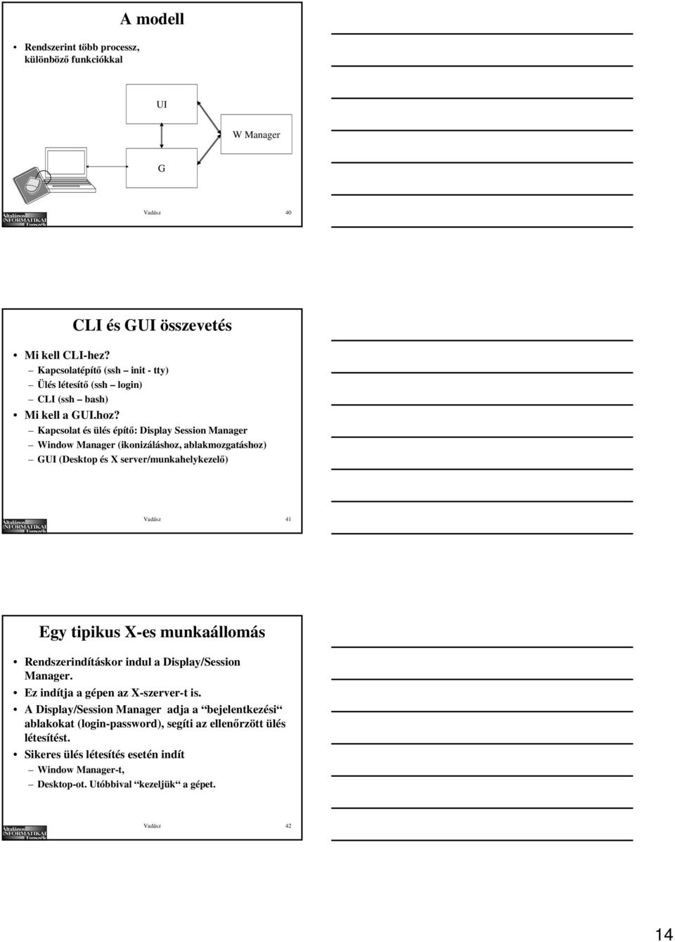 Kapcsolat és ülés építő: Display Session Manager Window Manager (ikonizáláshoz, ablakmozgatáshoz) GUI (Desktop és X server/munkahelykezelő) Vadász 41 Egy tipikus X-es