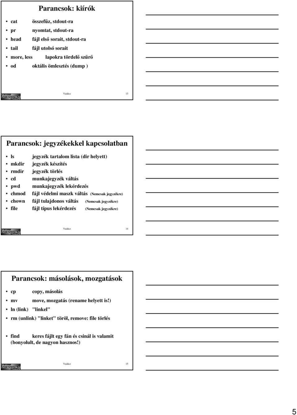 védelmi maszk váltás (Nemcsak jegyzékre) chown fájl tulajdonos váltás (Nemcsak jegyzékre) file fájl típus lekérdezés (Nemcsak jegyzékre) Vadász 14 Parancsok: másolások, mozgatások cp copy,