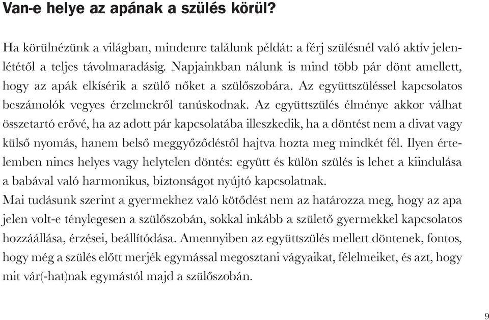 Az együttszülés élménye akkor válhat összetartó erővé, ha az adott pár kapcsolatába illeszkedik, ha a döntést nem a divat vagy külső nyomás, hanem belső meggyőződéstől hajtva hozta meg mindkét fél.