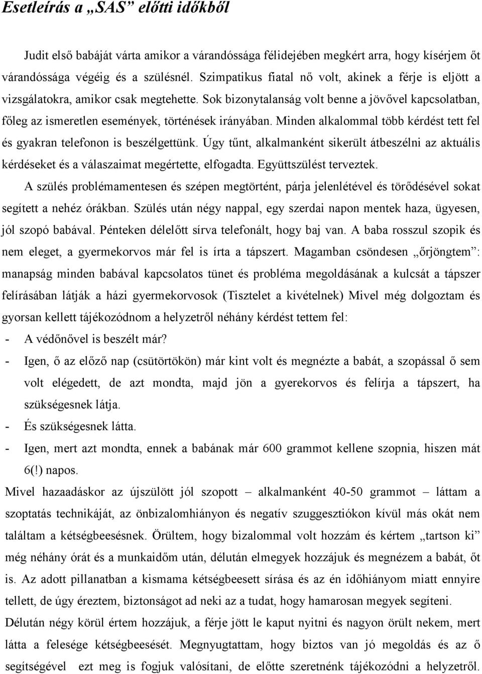 Minden alkalommal több kérdést tett fel és gyakran telefonon is beszélgettünk. Úgy tűnt, alkalmanként sikerült átbeszélni az aktuális kérdéseket és a válaszaimat megértette, elfogadta.