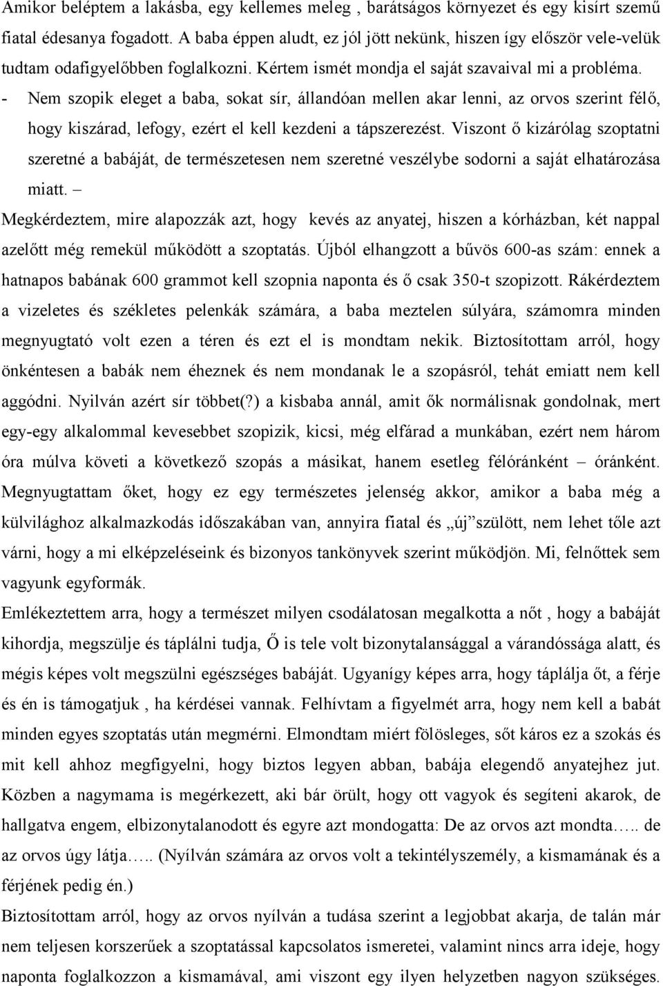 - Nem szopik eleget a baba, sokat sír, állandóan mellen akar lenni, az orvos szerint félő, hogy kiszárad, lefogy, ezért el kell kezdeni a tápszerezést.