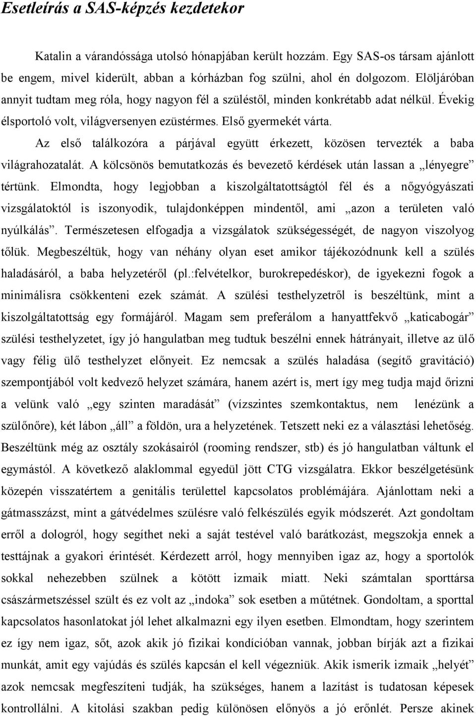 Az első találkozóra a párjával együtt érkezett, közösen tervezték a baba világrahozatalát. A kölcsönös bemutatkozás és bevezető kérdések után lassan a lényegre tértünk.