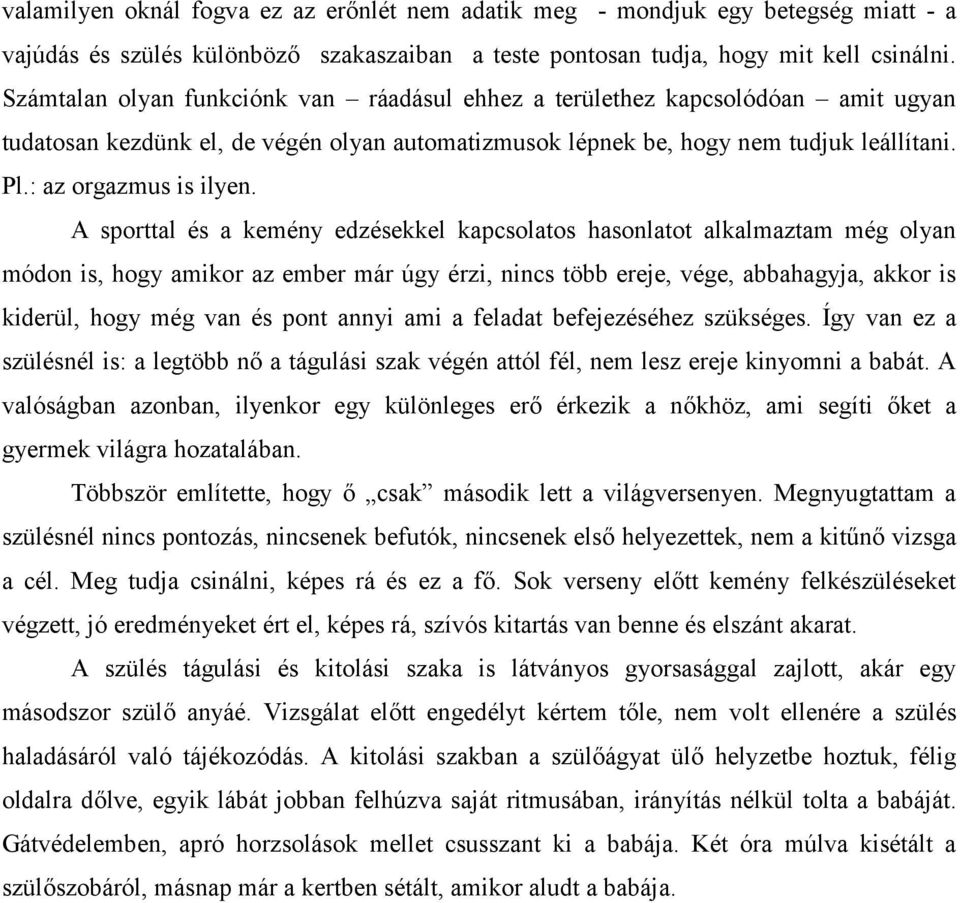 A sporttal és a kemény edzésekkel kapcsolatos hasonlatot alkalmaztam még olyan módon is, hogy amikor az ember már úgy érzi, nincs több ereje, vége, abbahagyja, akkor is kiderül, hogy még van és pont