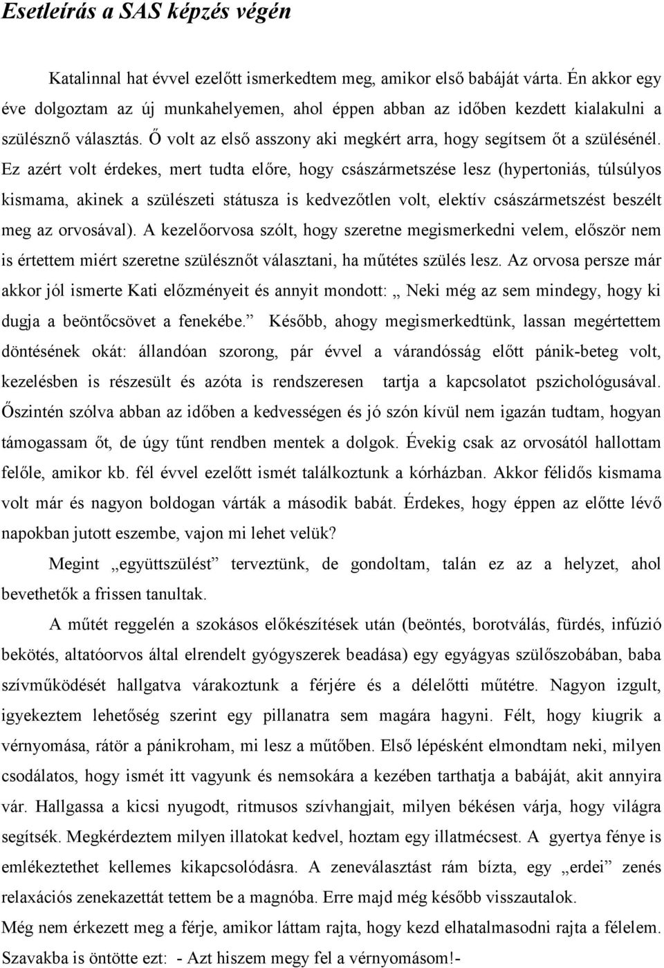 Ez azért volt érdekes, mert tudta előre, hogy császármetszése lesz (hypertoniás, túlsúlyos kismama, akinek a szülészeti státusza is kedvezőtlen volt, elektív császármetszést beszélt meg az orvosával).