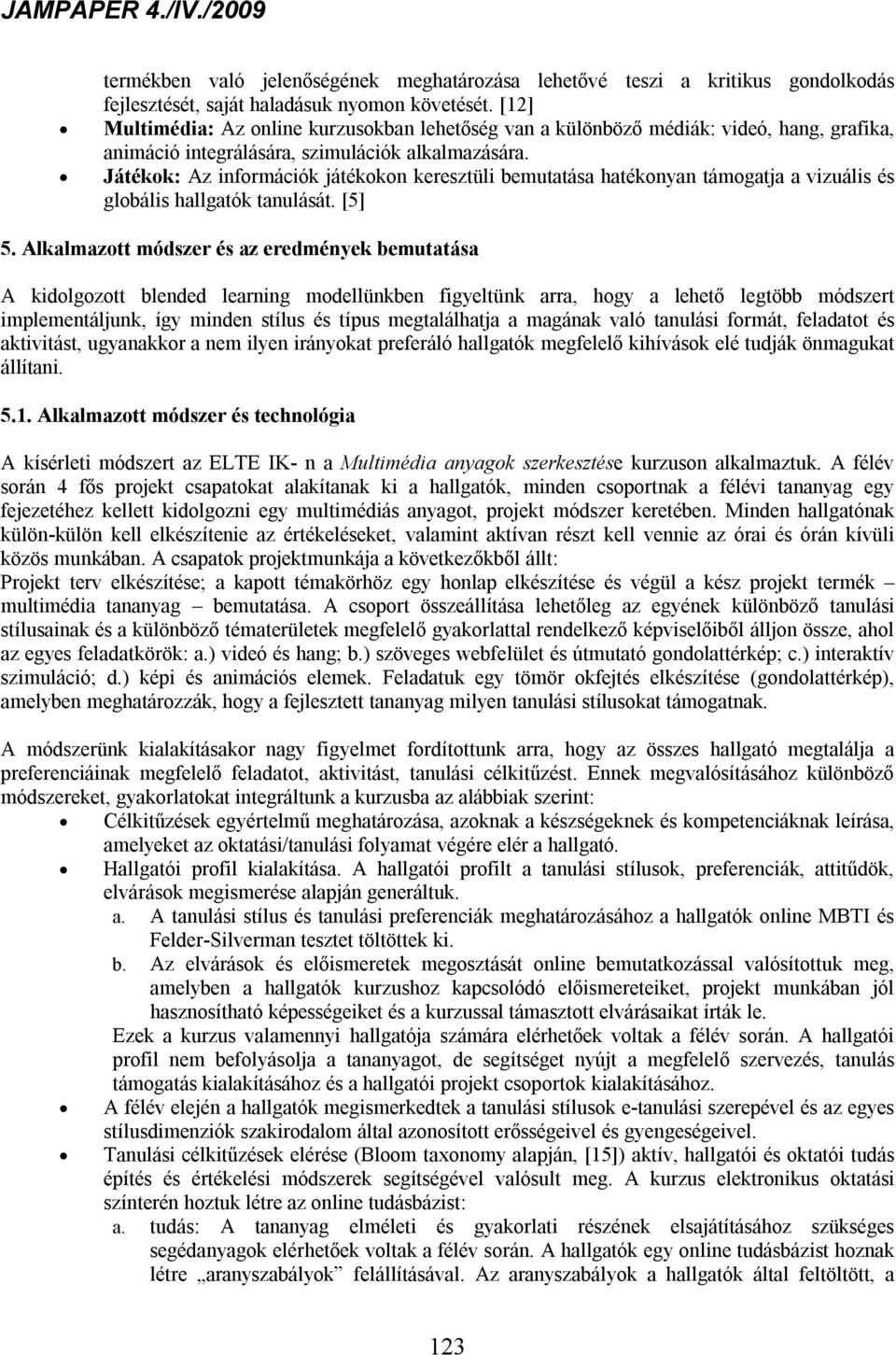 Játékok: Az információk játékokon keresztüli bemutatása hatékonyan támogatja a vizuális és globális hallgatók tanulását. [5] 5.