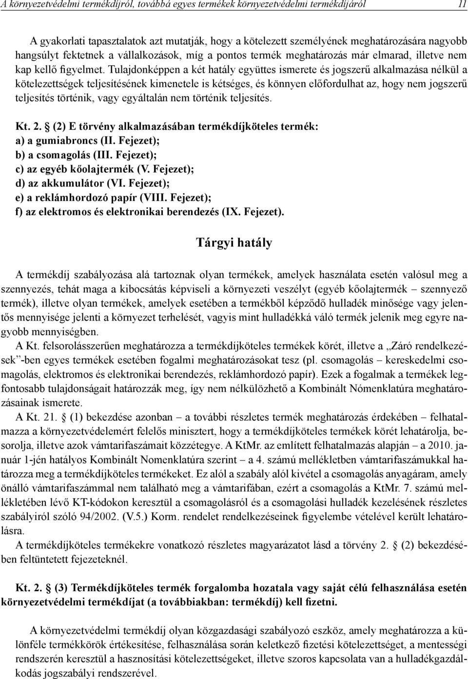 Tulajdonképpen a két hatály együttes ismerete és jogszerű alkalmazása nélkül a kötelezettségek teljesítésének kimenetele is kétséges, és könnyen előfordulhat az, hogy n em jogszerű teljesítés