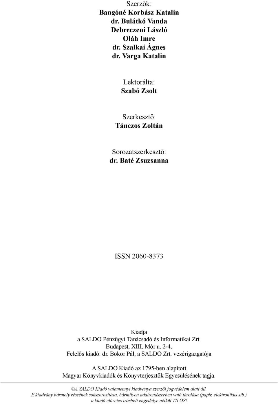 Baté Zsuzsanna ISSN 2060-8373 Kiadja a SALDO Pénzügyi Tanácsadó és Informatikai Zrt. Budapest, XIII. Mór u. 2-4. Felelős kiadó: dr. Bokor Pál, a SALDO Zrt.