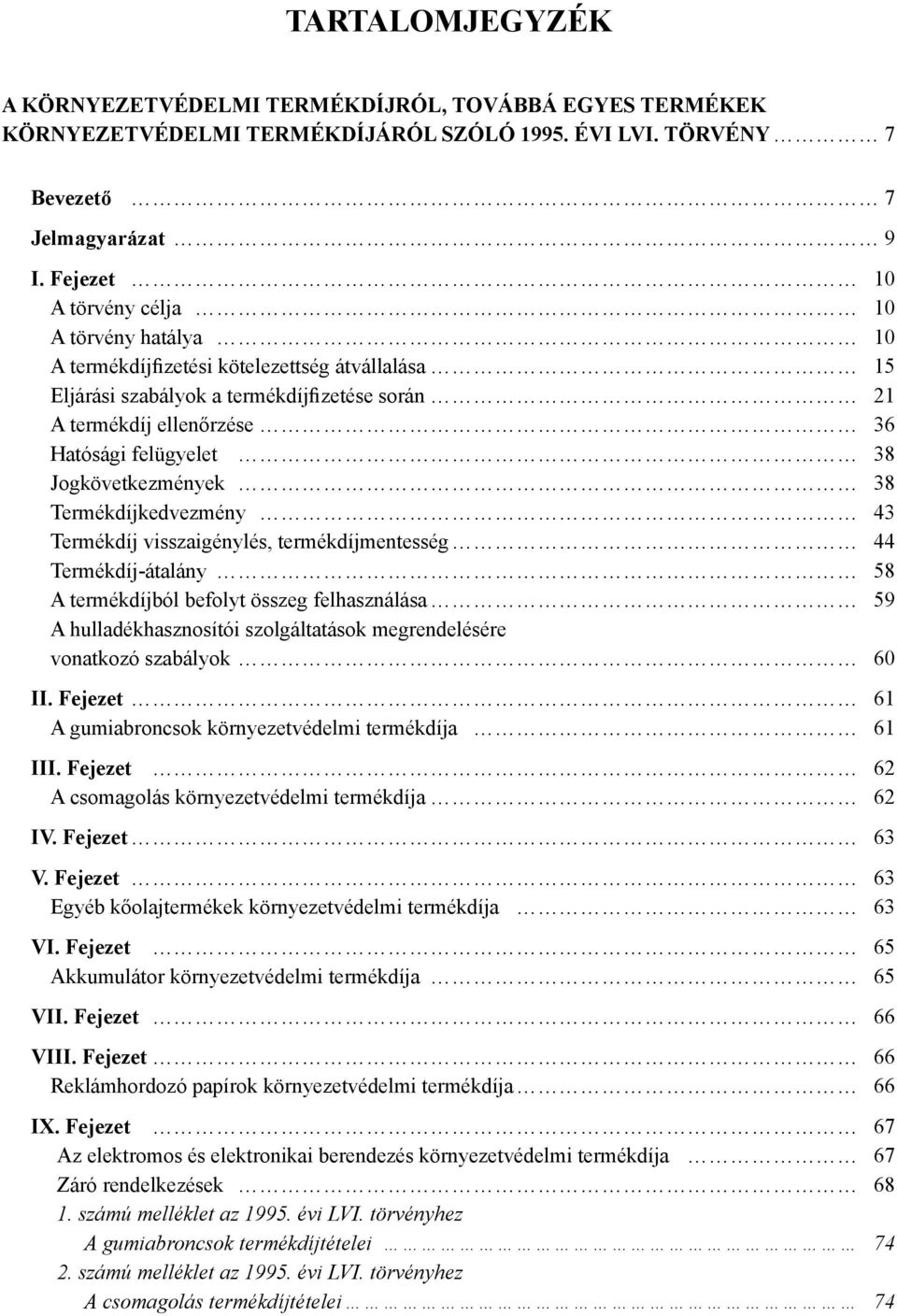 Jogkövetkezmények 38 Termékdíjkedvezmény 43 Termékdíj visszaigénylés, termékdíjmentesség 44 Termékdíj-átalány 58 A termékdíjból befolyt összeg felhasználása 59 A hulladékhasznosítói szolgáltatások