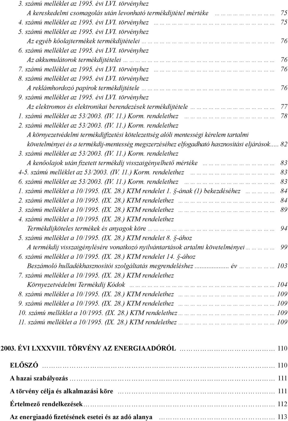 számú melléklet az 1995. évi LVI. törvényhez Az elektromos és elektronikai berendezések termékdíjtétele 77 1. számú melléklet az 53/2003. (IV. 11.) Korm.