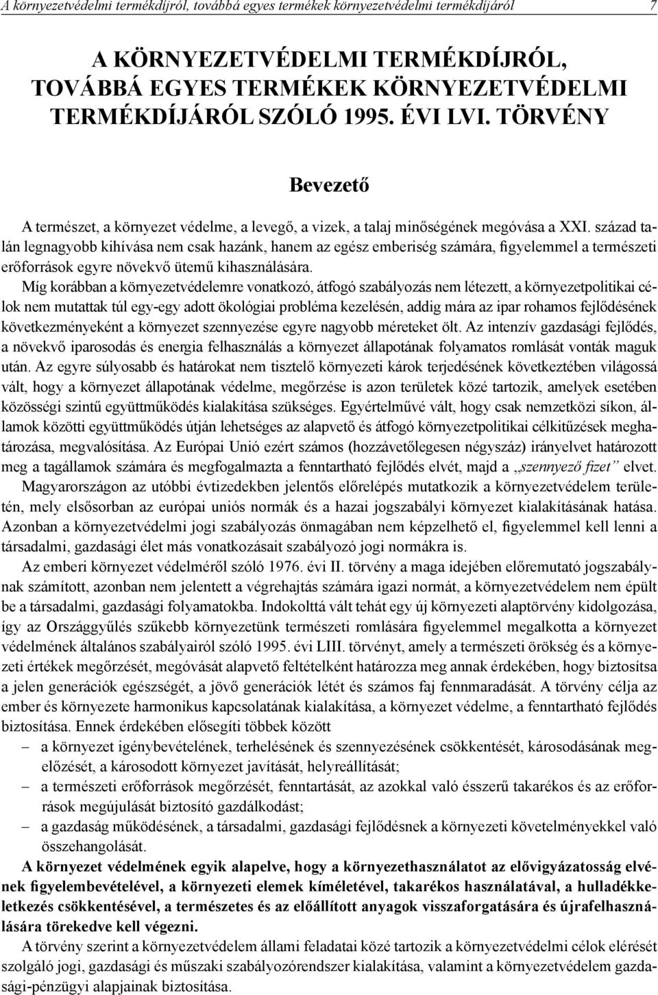 század talán legnagyobb kihívása nem csak hazánk, hanem az egész emberiség számára, figyelemmel a természeti erőforrások egyre növekvő ütemű kihasználására.