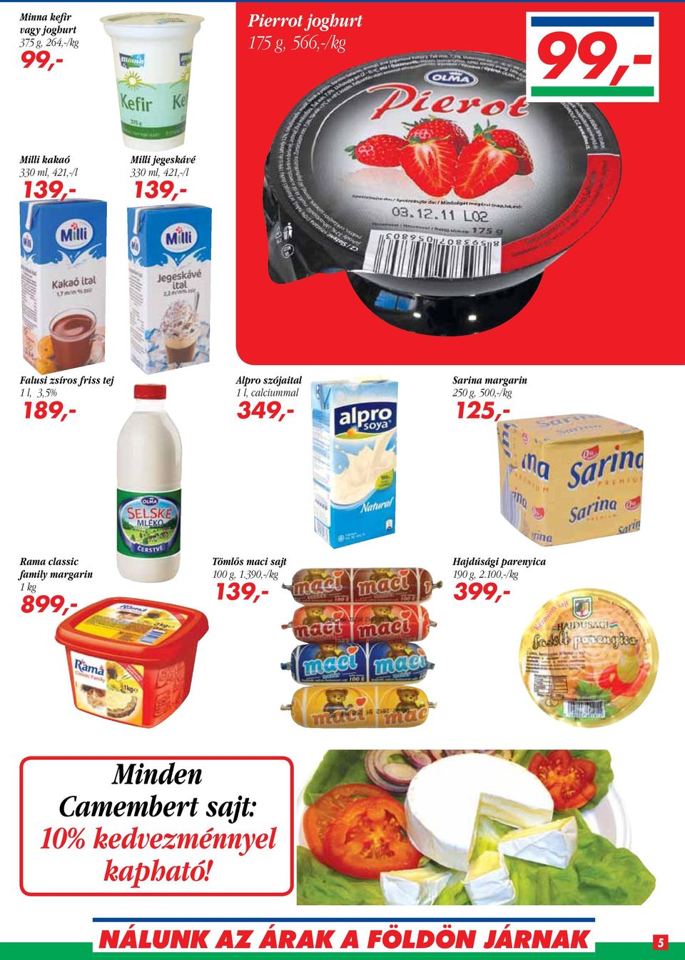 calciummal 349,- Sarina margarin 250 g, 500,-/kg 125,- Rama classic family margarin 1 kg 899,- Tömlős maci sajt