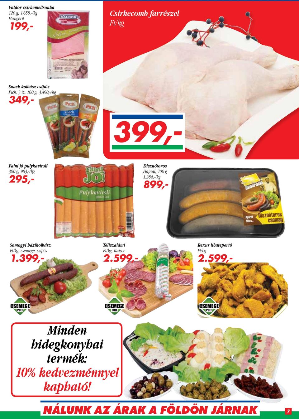 490,-/kg 349,- 399,- Falni jó pulykavirsli 300 g, 983,-/kg 295,- Disznótoros Hajnal, 700 g 1.