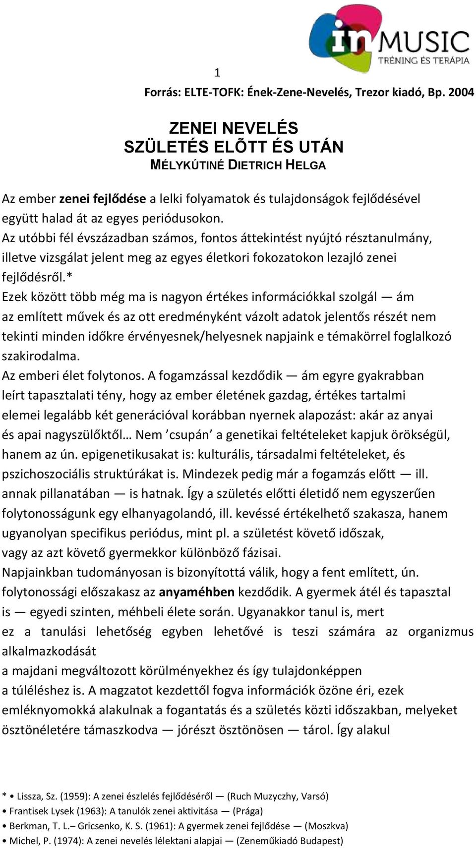 Az utóbbi fél évszázadban számos, fontos áttekintést nyújtó résztanulmány, illetve vizsgálat jelent meg az egyes életkori fokozatokon lezajló zenei fejlődésről.