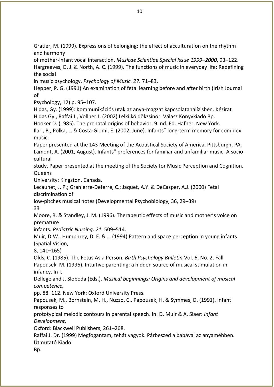 (1991) An examination of fetal learning before and after birth (Irish Journal of Psychology, 12) p. 95 107. Hidas, Gy. (1999): Kommunikációs utak az anya-magzat kapcsolatanalízisben. Kézirat Hidas Gy.