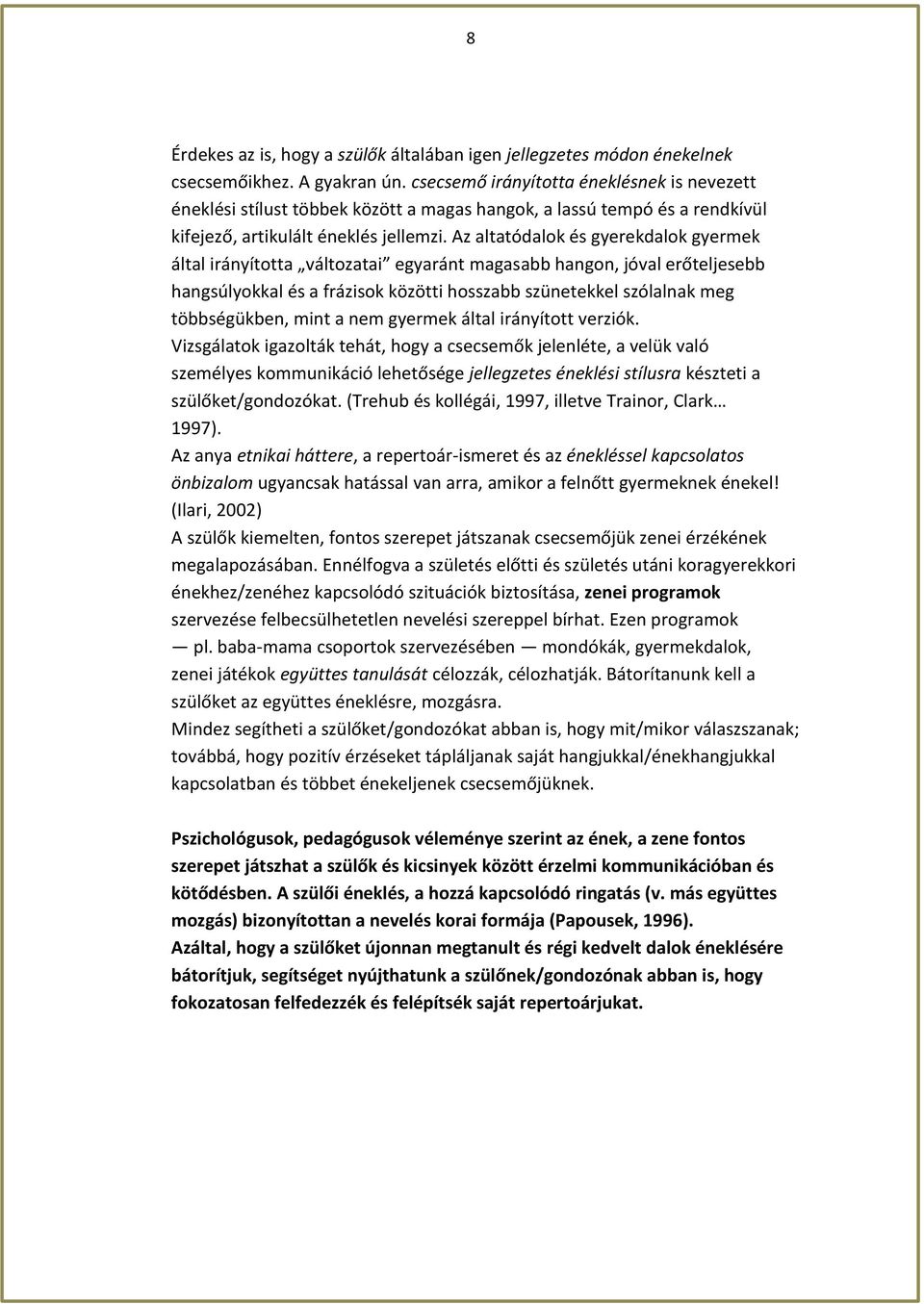 Az altatódalok és gyerekdalok gyermek által irányította változatai egyaránt magasabb hangon, jóval erőteljesebb hangsúlyokkal és a frázisok közötti hosszabb szünetekkel szólalnak meg többségükben,