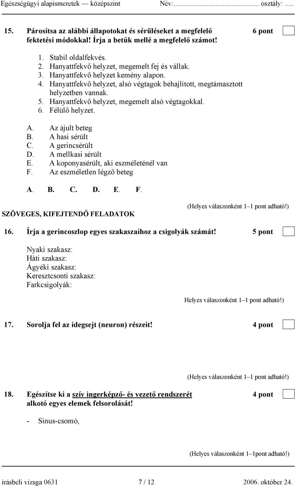 Az ájult beteg B. A hasi sérült C. A gerincsérült D. A mellkasi sérült E. A koponyasérült, aki eszméleténél van F. Az eszméletlen légző beteg A. B. C. D. E. F. SZÖVEGES, KIFEJTENDŐ FELADATOK 16.