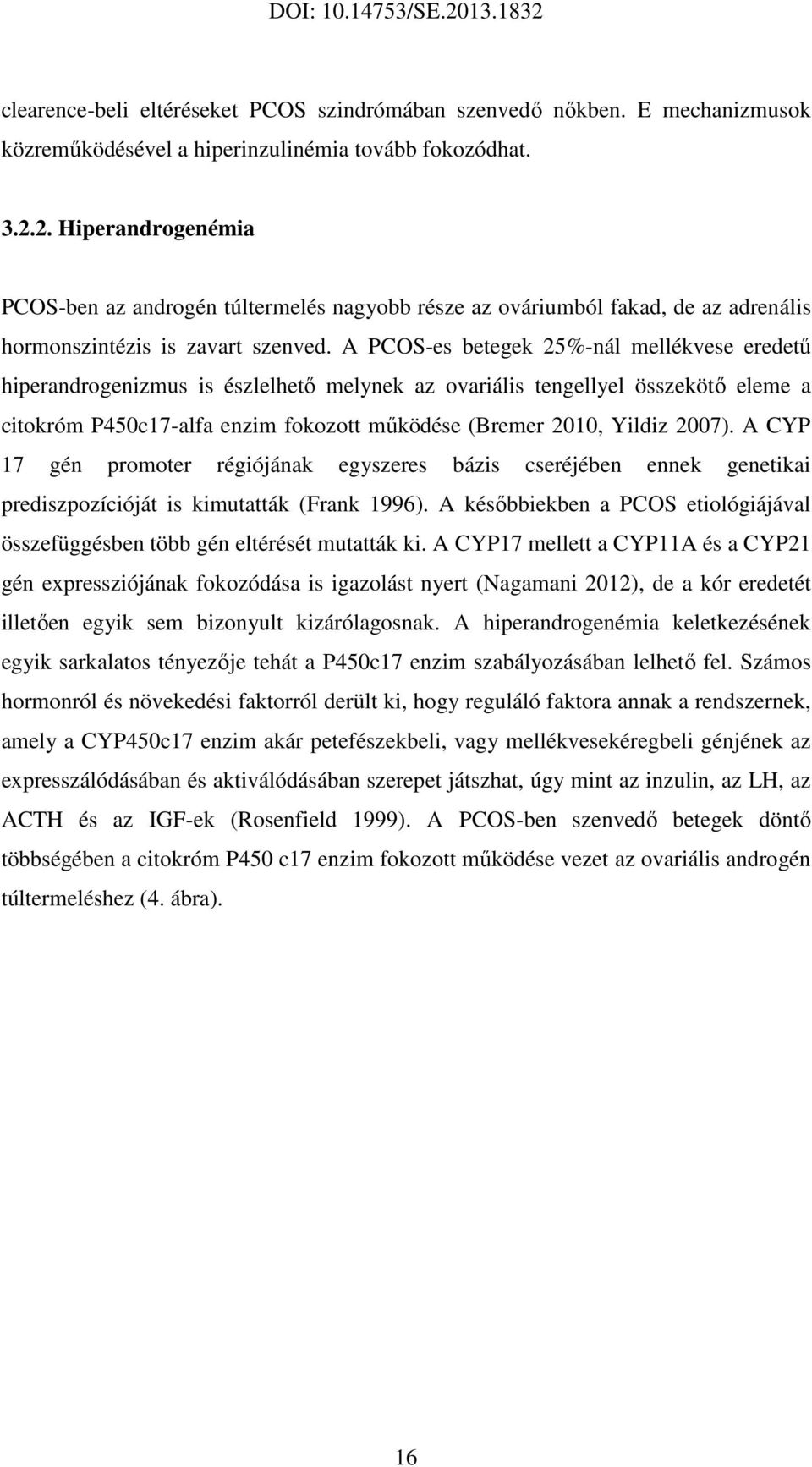 A PCOS-es betegek 25%-nál mellékvese eredetű hiperandrogenizmus is észlelhető melynek az ovariális tengellyel összekötő eleme a citokróm P450c17-alfa enzim fokozott működése (Bremer 2010, Yildiz