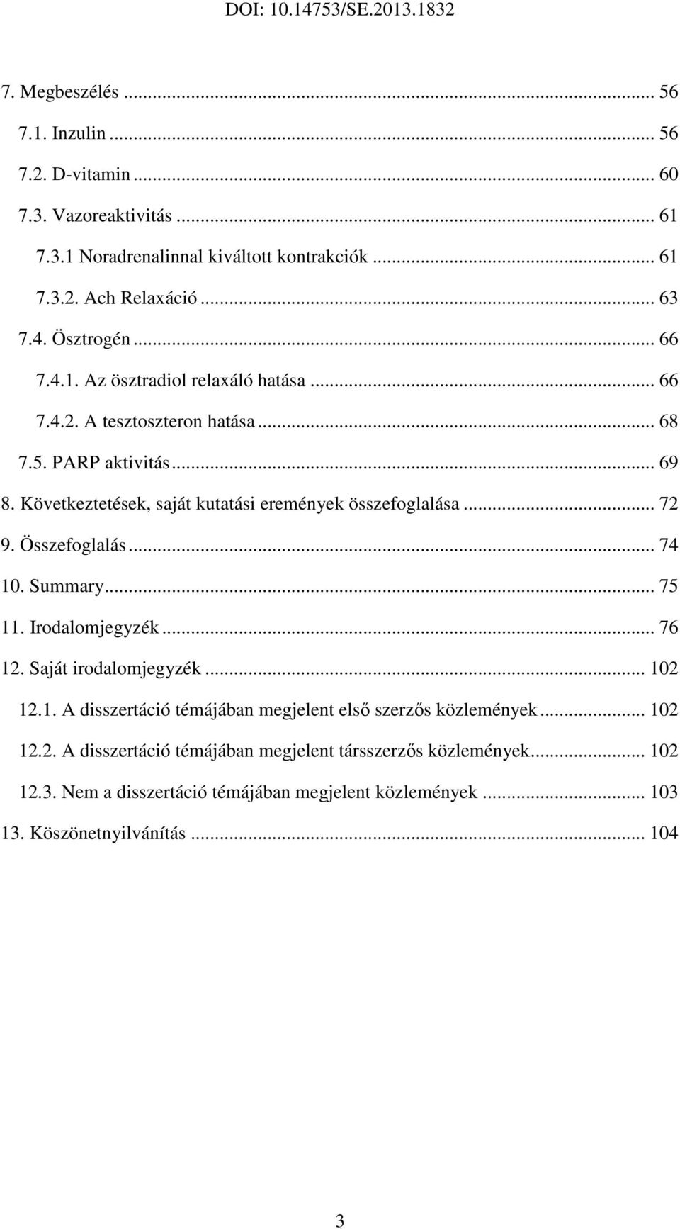 Következtetések, saját kutatási eremények összefoglalása... 72 9. Összefoglalás... 74 10. Summary... 75 11. Irodalomjegyzék... 76 12. Saját irodalomjegyzék... 102 12.1. A disszertáció témájában megjelent első szerzős közlemények.