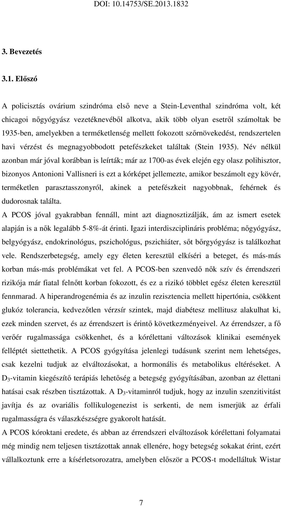 terméketlenség mellett fokozott szőrnövekedést, rendszertelen havi vérzést és megnagyobbodott petefészkeket találtak (Stein 1935).