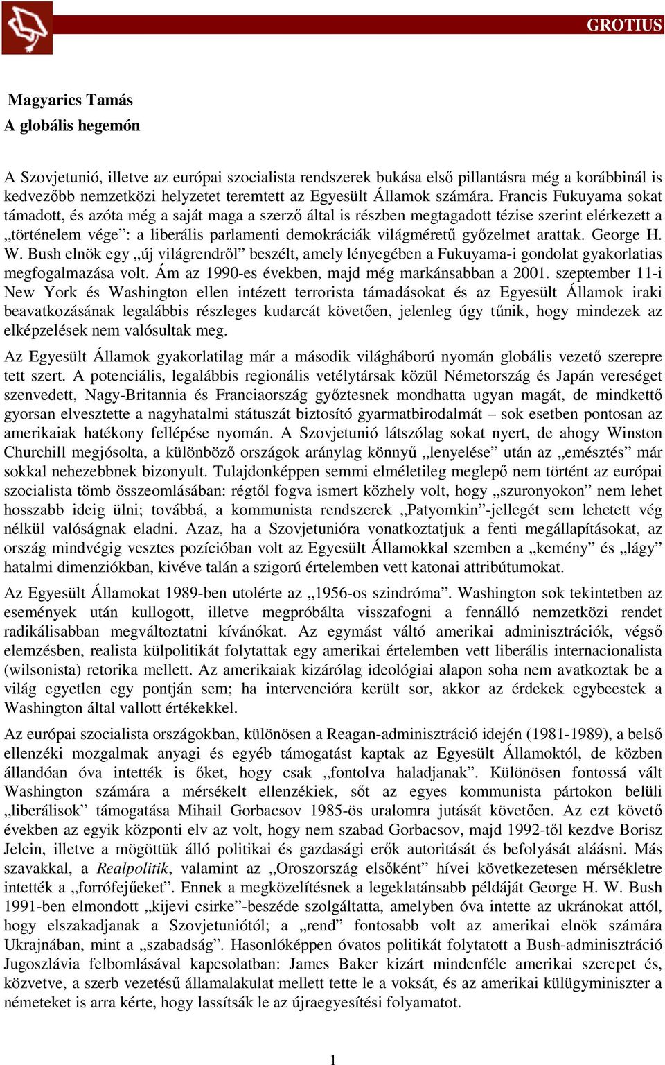 Francis Fukuyama sokat támadott, és azóta még a saját maga a szerző által is részben megtagadott tézise szerint elérkezett a történelem vége : a liberális parlamenti demokráciák világméretű győzelmet