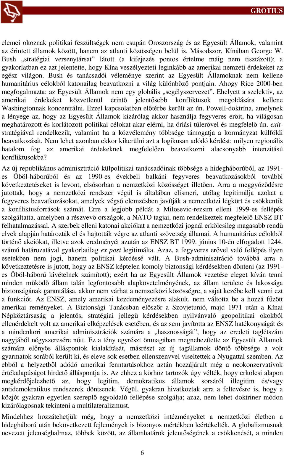 világon. Bush és tanácsadói véleménye szerint az Egyesült Államoknak nem kellene humanitárius célokból katonailag beavatkozni a világ különböző pontjain.