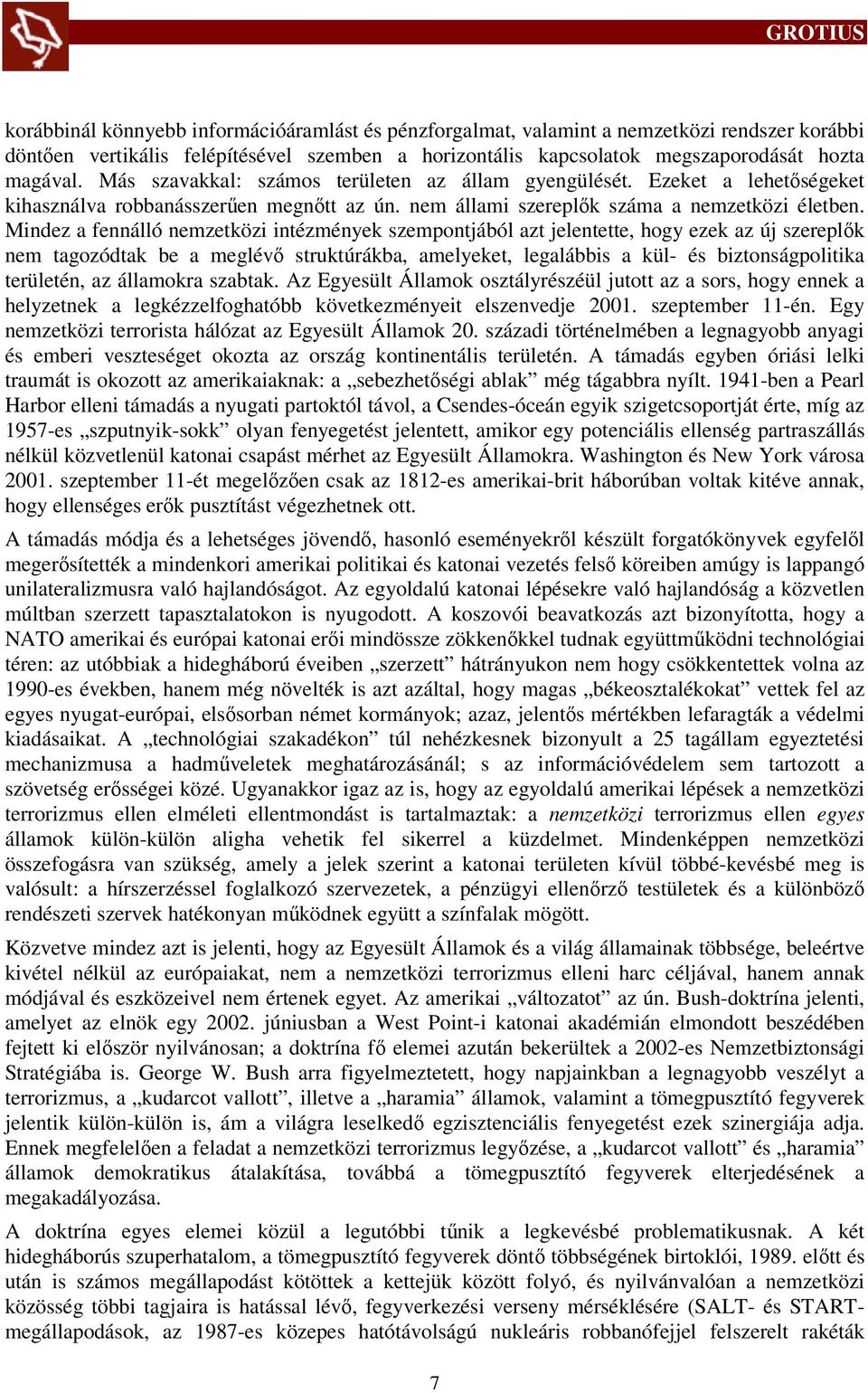 Mindez a fennálló nemzetközi intézmények szempontjából azt jelentette, hogy ezek az új szereplők nem tagozódtak be a meglévő struktúrákba, amelyeket, legalábbis a kül- és biztonságpolitika területén,