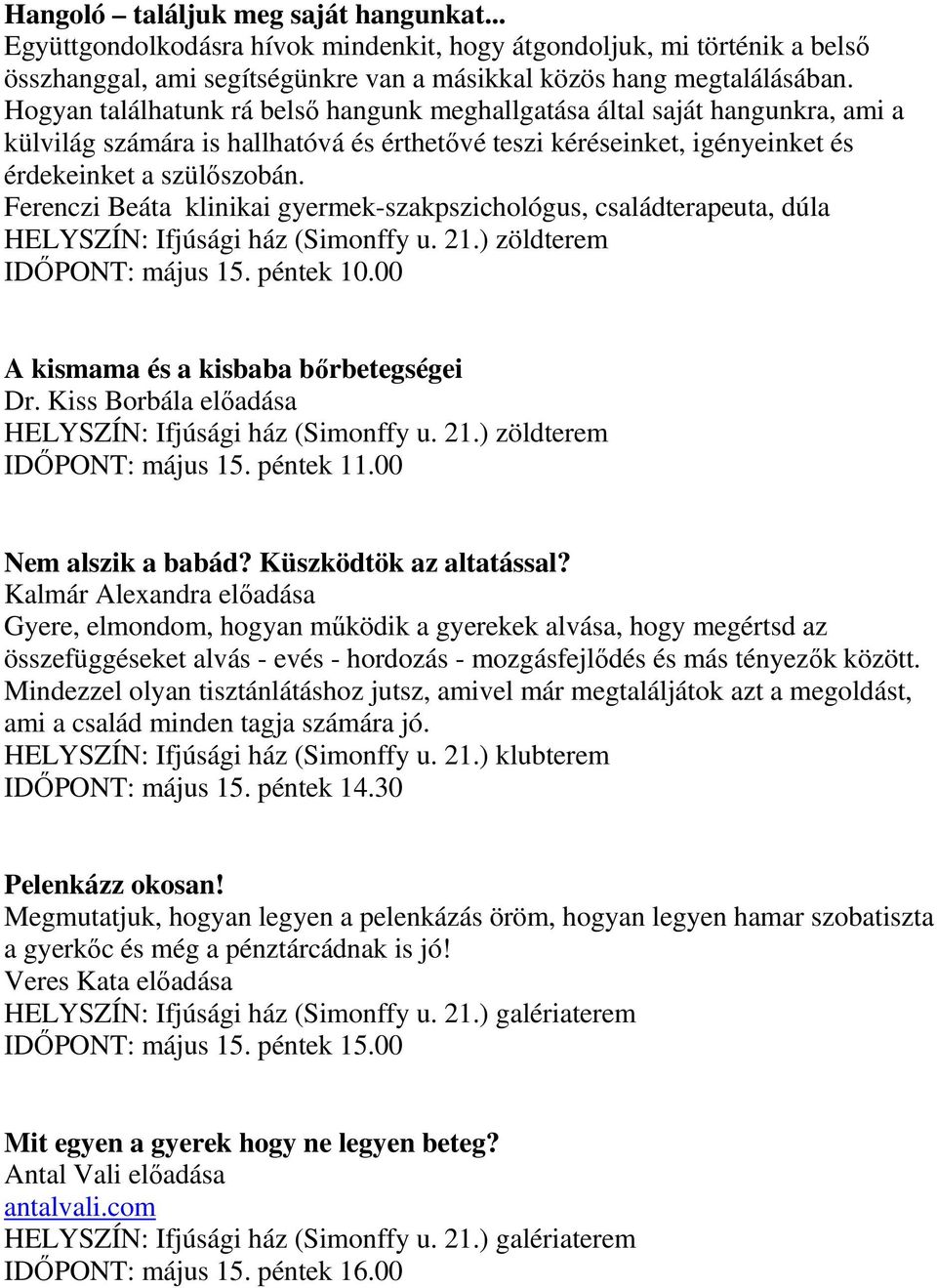 Ferenczi Beáta klinikai gyermek-szakpszichológus, családterapeuta, dúla IDŐPONT: május 15. péntek 10.00 A kismama és a kisbaba bőrbetegségei Dr. Kiss Borbála előadása IDŐPONT: május 15. péntek 11.