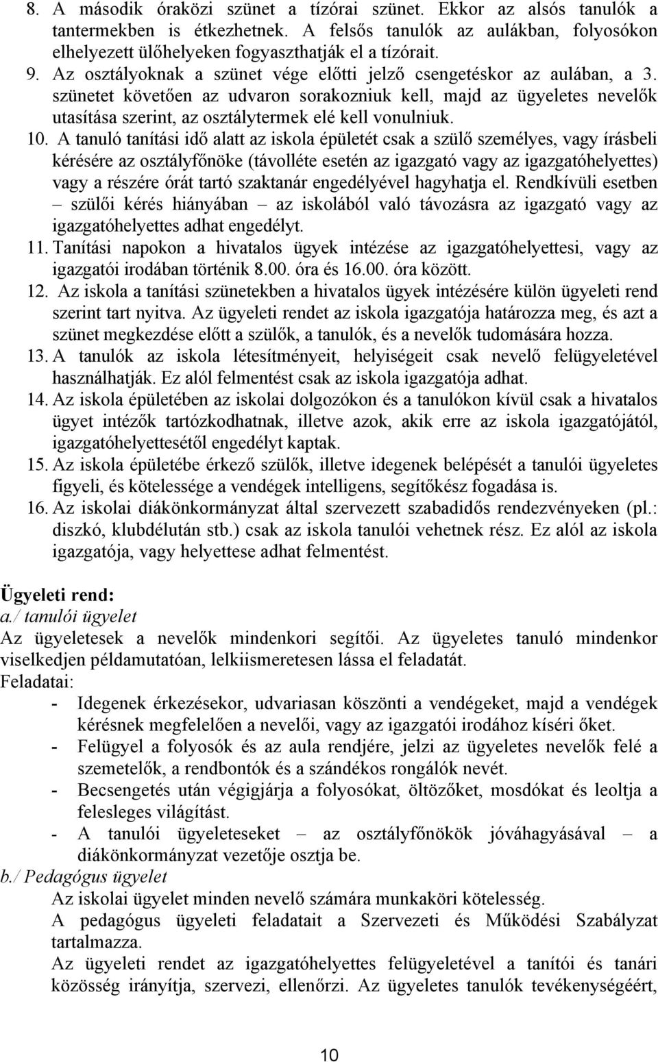 szünetet követően az udvaron sorakozniuk kell, majd az ügyeletes nevelők utasítása szerint, az osztálytermek elé kell vonulniuk. 10.